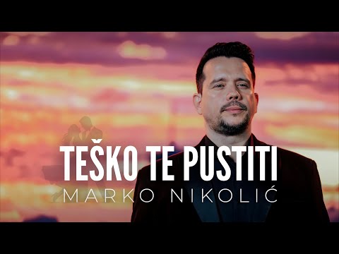 Marko Nikolić - Teško te pustiti - (Official Video)