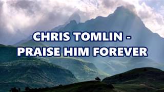Chris Tomlin - Praise Him Forever Lyrics