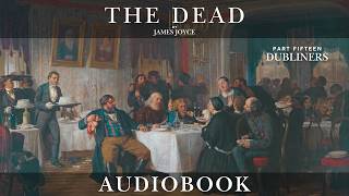 The Dead by James Joyce - DUBLINERS Part Fifteen | Short Story Audiobook