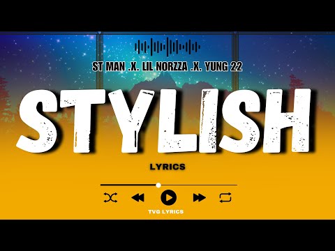 || STYLISH || ST MAN FT  LIL NORZZA & YUNG 22  || LYRICS ||