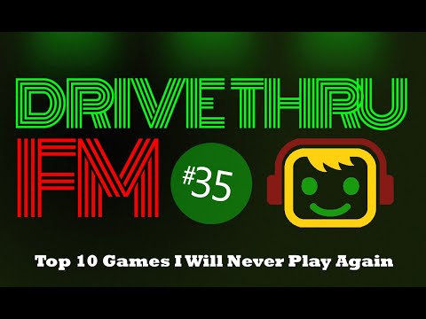 Top 10 Games I Will Never Play Again -  Drive Thru FM #35