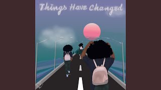 Things Have Changed
