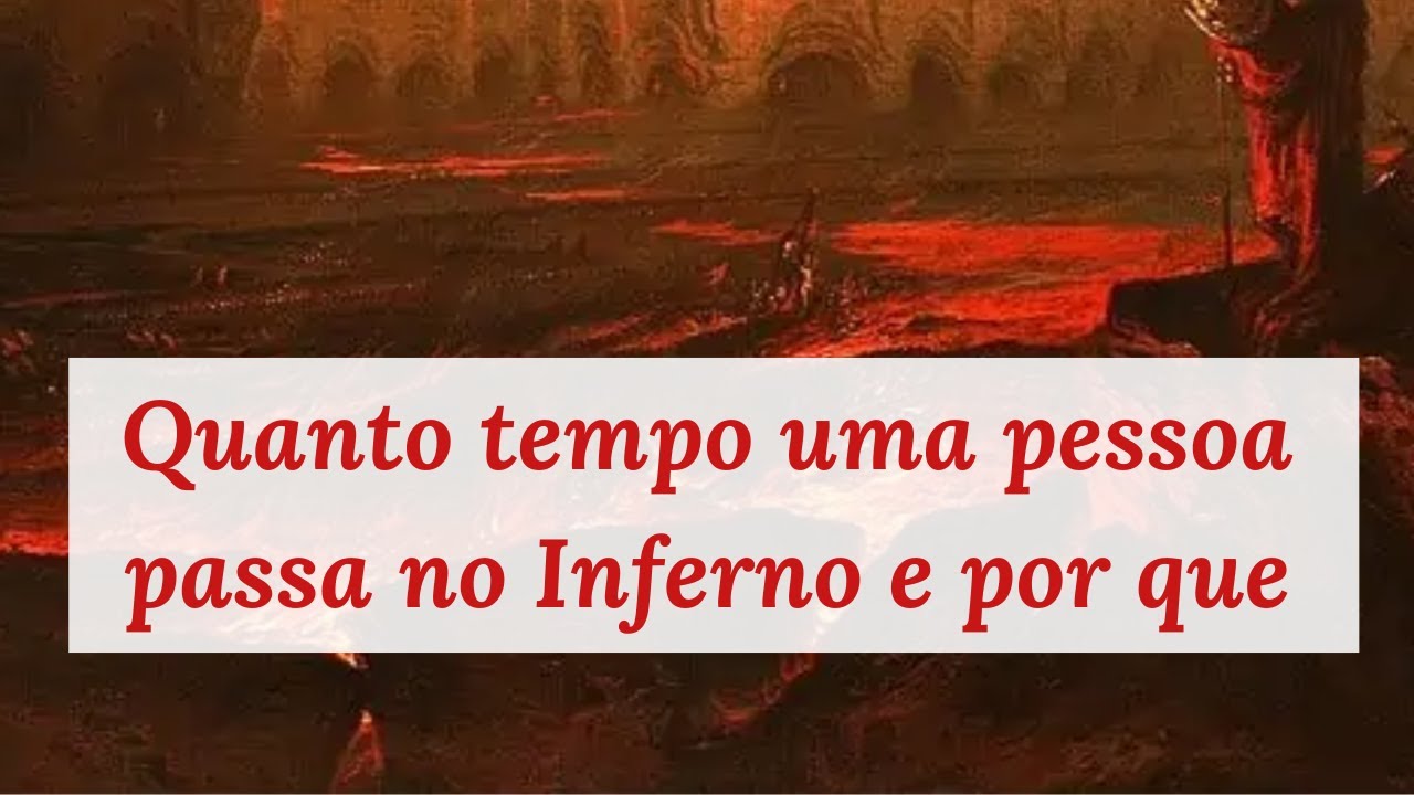 Quanto tempo cada pessoa passará no Inferno e por quê