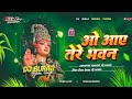 O Aaye Tere Bhawan Dj Remix Hindi Bhakti Song Bhakti Dj Song Navratri Song Bhakti Gana 2025