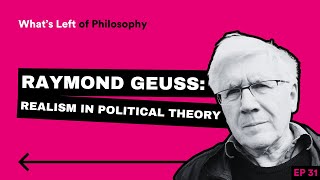 31 | Raymond Geuss: Realism in Political Theory