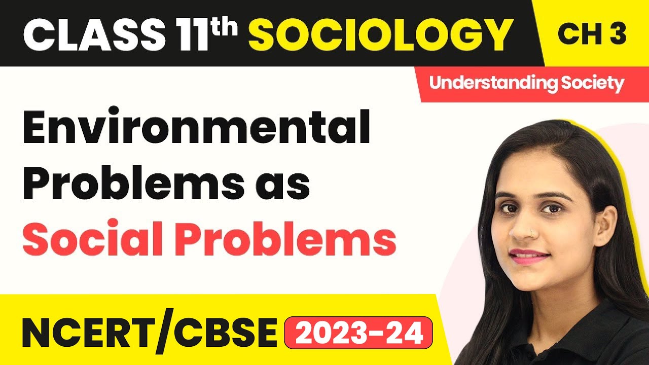 Class 11 Sociology Chapter 3 | Environmental Problems as Social Problems - Environment and Society