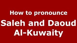How to pronounce Saleh And Daoud Al-Kuwaity