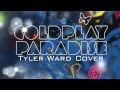 Paradise (Coldplay) - Tyler Ward 