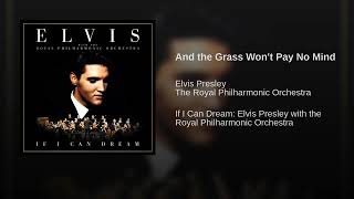 And the Grass Won&#39;t Pay No Mind (Elvis Presley with The Royal Philharmonic Orchestra)