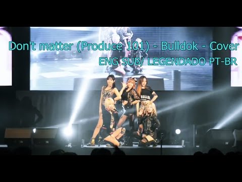 [ENG SUB/ LEG PT-BR] Don't Matter (Produce 101) - BULLDOK - Cover - Full Performance