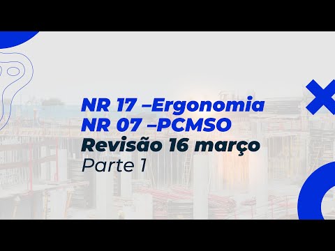 NR 17 –Ergonomia | NR 07 – PCMSO - Revisão 16 de março Parte 1