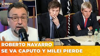 SE VA CAPUTO Y MILEI PIERDE | El editorial de Roberto Navarro