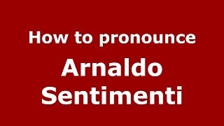 How to pronounce Arnaldo Sentimenti