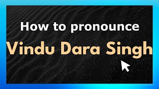 How to pronounce Vindu Dara Singh
