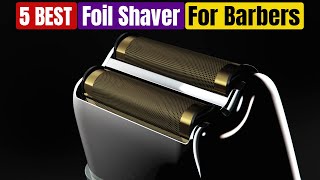 Best Foil Shaver For Barbers of 2024 [Updated]