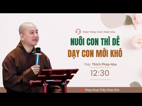 Nuôi con thì dễ, Dạy con mới khó  - Thầy Thích Pháp Hòa