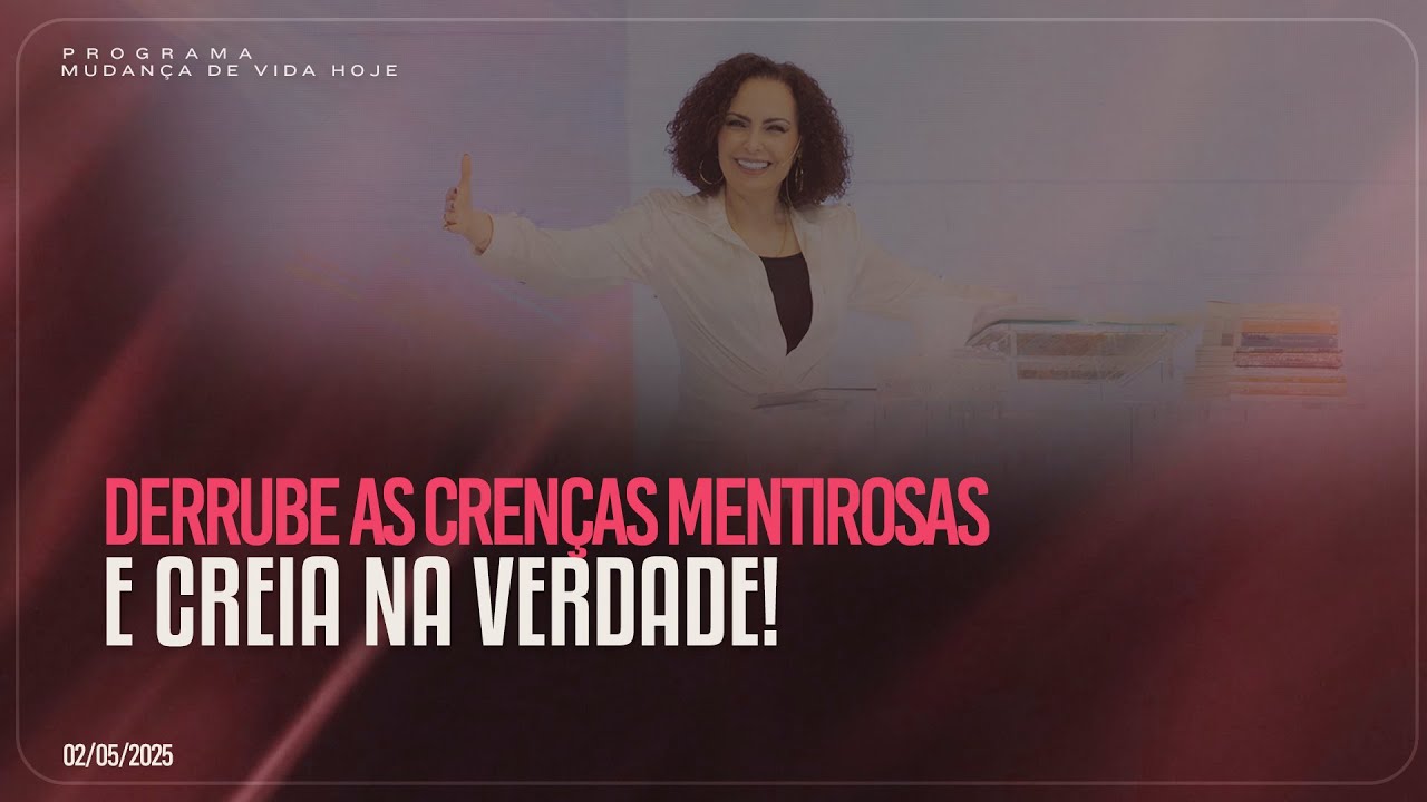 Derrube as crenças mentirosas e creia na verdade! | Mudança de Vida Hoje