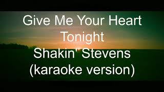 Give me your  heart Tonight -by Shakin Stevens (karaoke version )