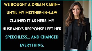 She Tried to Steal Our Dream Cabin—But My Husband's Reply Shattered Everything...