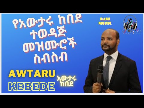 የአውታሩ ከበደ ምርጥ ምርጥ መዝሙሮች ስብስብ awtaru kebede mezmurs