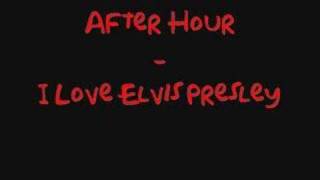 After Hour - I Love Elvis Presley