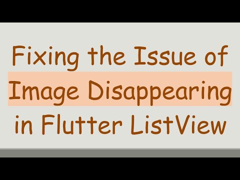 Fixing the Issue of Image Disappearing in Flutter ListView