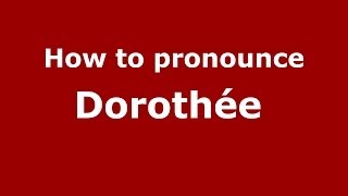 How to pronounce Dorothée 