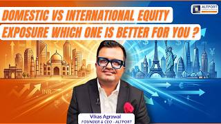Domestic vs International Equity Exposure Which One Is Better For You ?