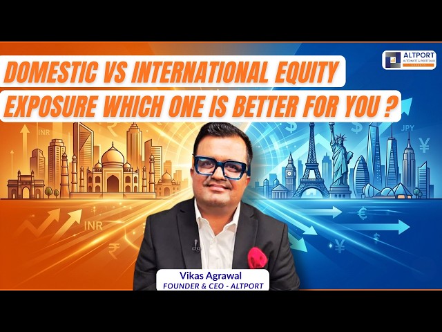 Domestic vs International Equity Exposure Which One Is Better For You ?
