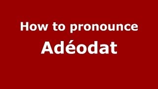 How to pronounce Adéodat