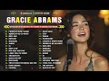 GRACIE ABRAMS FULL ALBUM GREATEST HITS LATEST PLAYLIST ALL SONGS BEST SONGS TOP MUSIC
