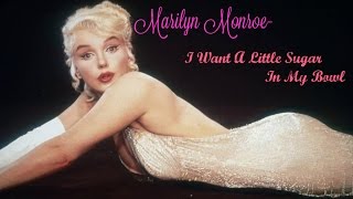 Marilyn Monroe- I want a little sugar in my bowl