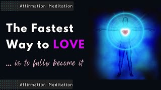 The Fastest Way to LOVE  is to FULLY Become it 💗Saturate Yourself in Love Affirmation/Meditation