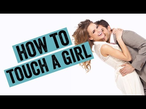 How to Touch a Girl in 5 Ways to Make Her Want You
