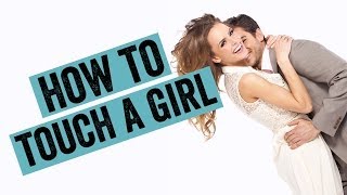 How To Touch A Girl In 5 Ways To Make Her Want You