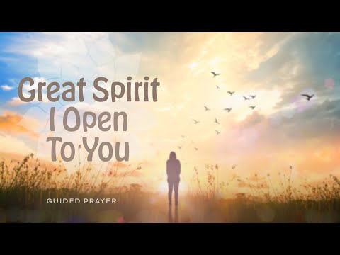 Great Spirit, I Open To You - Prayer & Meditation