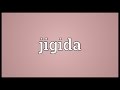 Jigida Meaning