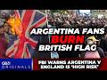 WATCH Argentina Fans BURN British Flag As FBI Warns World Cup England Clash Is Highest Risk Match