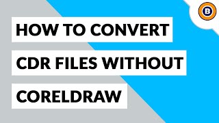 How to Convert CDR Files without CorelDRAW?