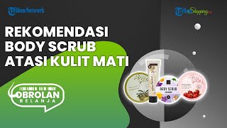Bikin Kulit Cerah Berseri, Ini 3 Rekomendasi Body Scrub yang Ampuh Mengangkat Sel Kulit Mati