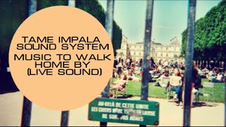Music To Walk Home By - Tame Impala Sound System (LIVE SOUND)