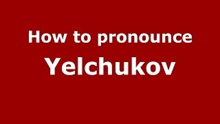 How to pronounce Yelchukov
