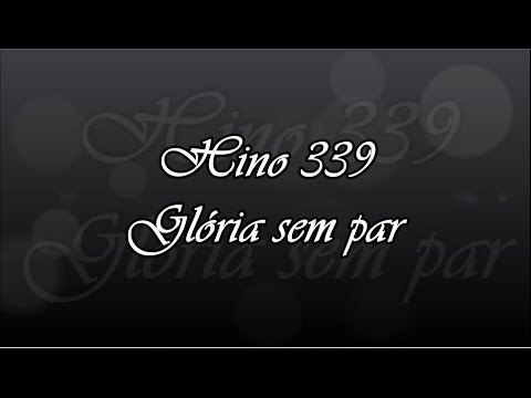 Hino 339 -  Glória sem par