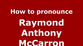 How to pronounce Raymond Anthony Mccarron