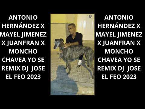 ANTONIO HERNÁNDEZ X MAYEL JIMENEZ X JUANFRAN X MONCHO CHAVEA YO SE REMIX DJ JOSE EL FEO 2023