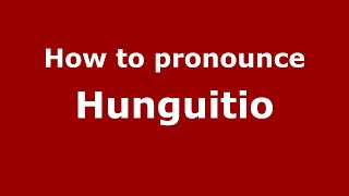 How to pronounce Hunguitio
