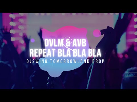 DVLM & AVB - REPEAT BLA BLA BLA (DJSWING TOMORROWLAND DROP)