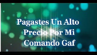 Pagaste un alto precio por mi - Comando GAF