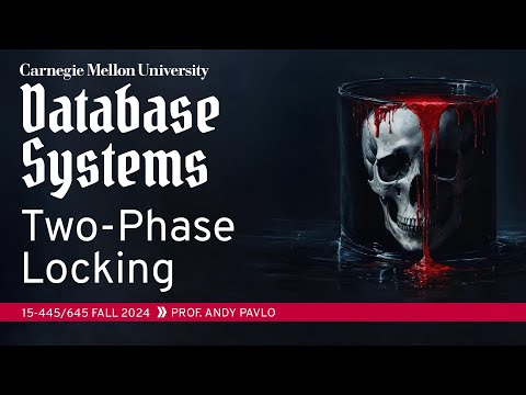 #17 - Two-Phase Locking Concurrency Control (CMU Intro to Database Systems)