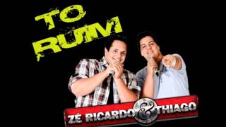 Zé Ricardo e Thiago - Tô Ruim (com Letras)